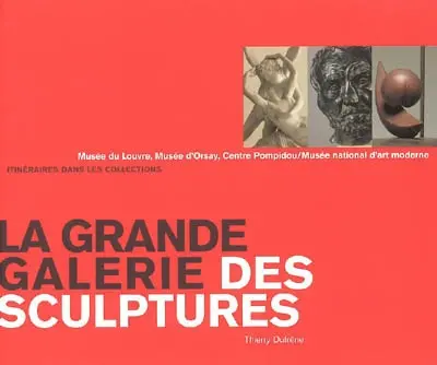 La grande galerie des sculptures : itinéraires dans les collections : Musée du Louvre, Musée d'Orsay, Centre Pompidou, Musée national d'art moderne