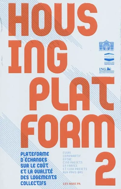 Housing platform : plateforme d'échanges sur le coût et la qualité des logements collectifs. Vol. 2. Essai comparatif entre cinq projets en France et cinq projets aux Pays-Bas. Comparative study between five projects in France and five projects in the Netherlands. platform for discussion on the cost of construction and the quality of buildings in multiple residencial occupancy. Vol. 2. Essai comparatif entre cinq projets en France et cinq projets aux Pays-Bas. Comparative study between five projects in France and five projects in the Netherlands