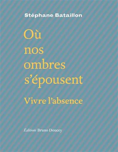 Où nos ombres s'épousent : vivre l'absence. Poursuites