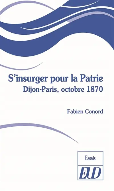 S'insurger pour la patrie : Dijon-Paris, octobre 1870
