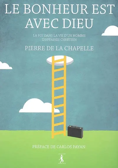 Le bonheur est avec Dieu : la foi dans la vie d'un homme d'affaires chrétien