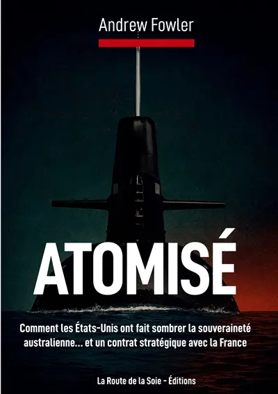 Atomisé : Comment les Etats-Unis ont fait sombrer la souveraineté australienne... et un contrat stratégique avec la France