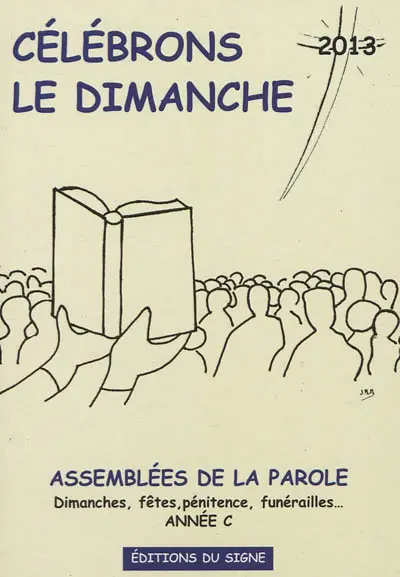 Célébrons le dimanche 2013 : assemblées de la parole : dimanches, fêtes, pénitence, funérailles... année C