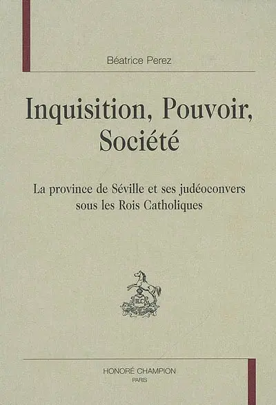 Inquisition, pouvoir, société : la province de Séville et ses judéoconvers sous les rois catholiques