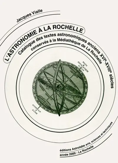 L'astronomie à La Rochelle : catalogue des textes astronomiques anciens XVIe-XVIIIe siècles conservés à la Médiathèque de La Rochelle