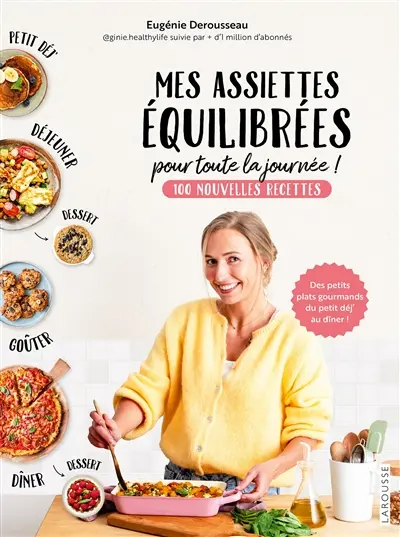 Mes assiettes équilibrées pour toute la journée ! : 100 nouvelles recettes : des petits plats gourmands du petit déj' au dîner !