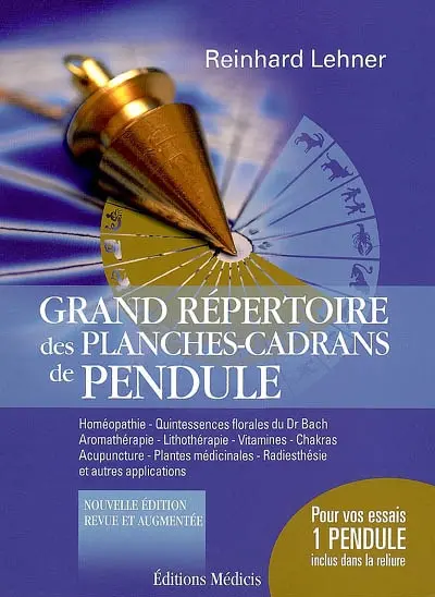 Grand répertoire des planches-cadrans de pendule : homéopathie, quintessences florales du Dr Bach, aromathérapie, lithothérapie, vitamines, chakras, acupuncture, plantes médicinales, radiesthésie et autres applications