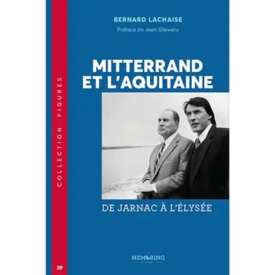 Mitterrand et l'Aquitaine : de Jarnac à l'Elysée