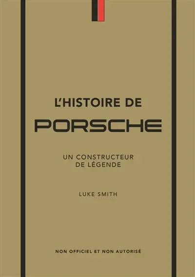 L'histoire de Porsche : un constructeur de légende : non officiel et non autorisé