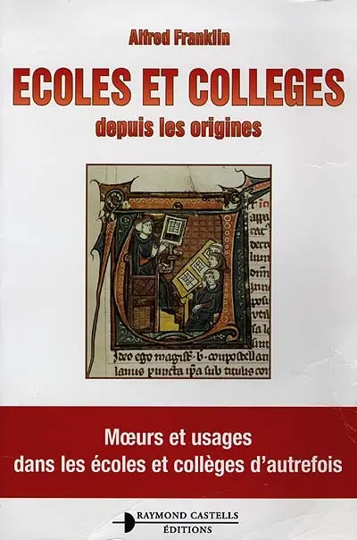 Ecoles et collèges depuis les origines : moeurs et usages dans les écoles et collèges d'autrefois