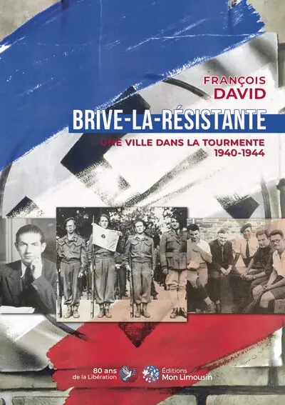 Brive-la-Résistante : une ville dans la tourmente : 1940-1944