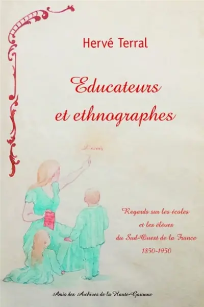 Educateurs et ethnographes : regards sur les écoles et les élèves du sud-ouest de la France : 1850-1950