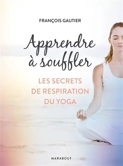 Apprendre à souffler : les secrets de respiration du yoga
