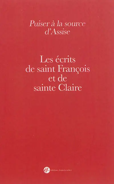 Puiser à la source d'Assise : les écrits de saint François et de sainte Claire