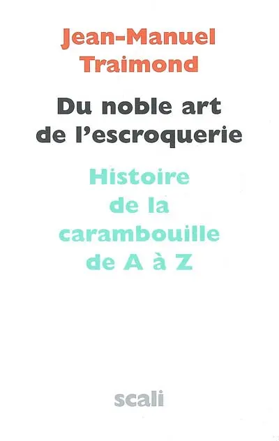 Du noble art de l'escroquerie : histoire de la carambouille de A à Z