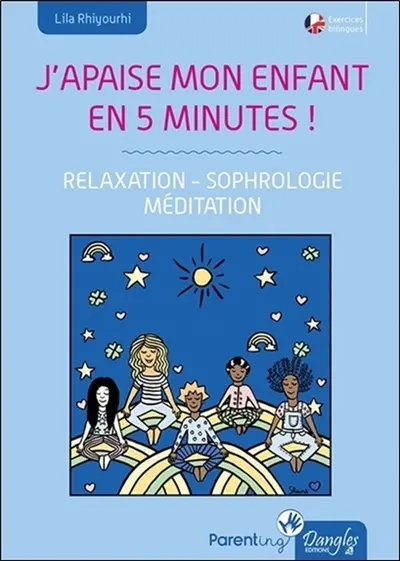 J'apaise mon enfant en 5 minutes ! : relaxation, sophrologie, méditation