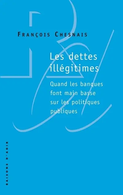 Les dettes illégitimes : quand les banques font main basse sur les politiques publiques