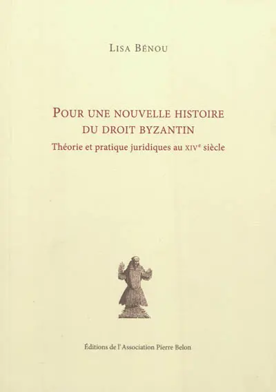 Pour une nouvelle histoire du droit byzantin : théorie et pratique juridiques au XIVe siècle