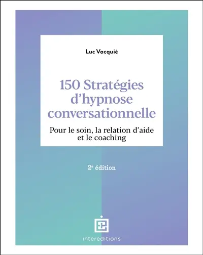 150 stratégies d'hypnose conversationnelle : pour le soin, la relation d'aide et le coaching