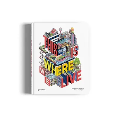 This is where we live : illustrated stories of place and space