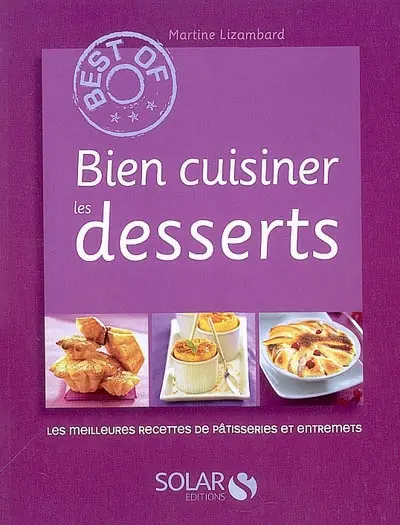 Bien cuisiner les desserts : les meilleures recettes de pâtisseries et entremets
