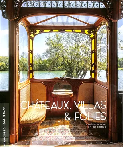 Châteaux, villas & folies : villégiature en Ile-de-France