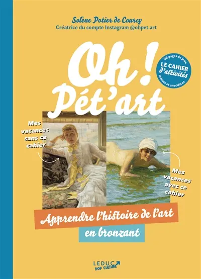 Oh ! Pét'art : le cahier d'activités, 96 pages de jeux, mèmes et anecdotes : apprendre l'histoire de l'art en bronzant