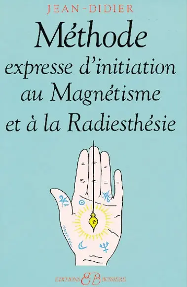 Méthode expresse d'initiation au magnétisme et à la radiesthésie