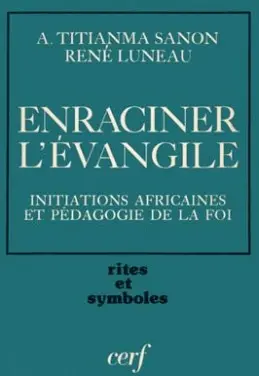Enraciner l'Evangile : initiations africaines et pédagogie de la foi