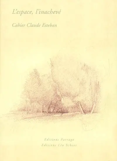 L'espace, l'inachevé : cahier Claude Esteban