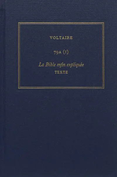 Les oeuvres complètes de Voltaire. Vol. 79A. La Bible enfin expliquée par plusieurs aumôniers de S.M.L.R.D.P.