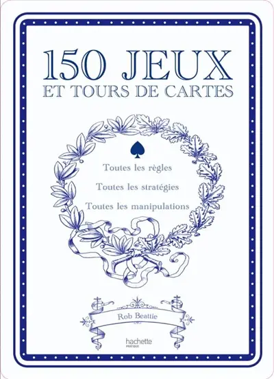 150 jeux et tours de cartes : 52 jeux, 52 manipulations, 52 tours