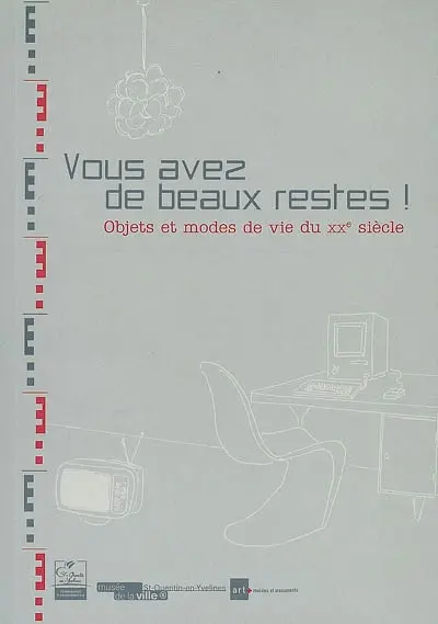 Vous avez de beaux restes ! : objets et modes de vie du XXe siècle
