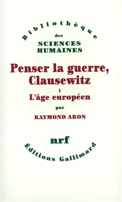 Penser la guerre : Clausewitz. Vol. 1. L'âge européen