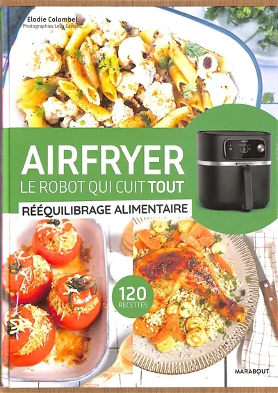 Airfryer, le robot qui cuit tout : rééquilibrage alimentaire : 120 recettes