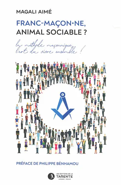 Franc-maçon.ne, animal sociable ? : la méthode maçonnique, l'art du vivre ensemble !