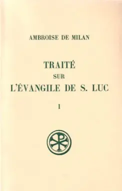 Traité sur l'Evangile de saint Luc. Vol. 1. Livres I-IV