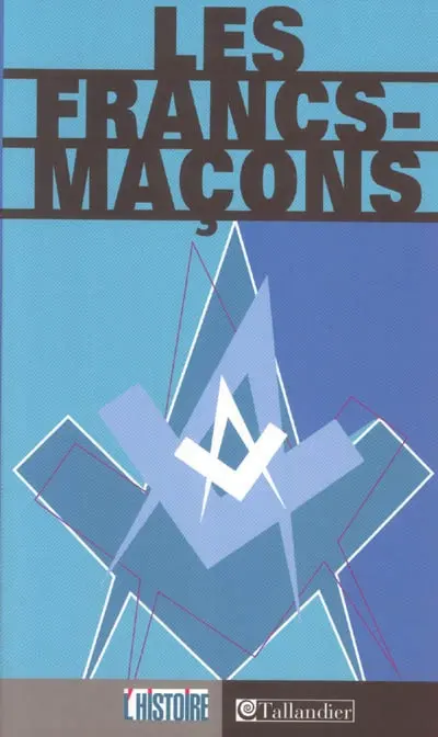 Les francs-maçons de la légende à l'histoire