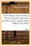 Victor Hugo : leçons faites à l'Ecole normale supérieure élèves de 2e année (lettres), 1900-01 T1