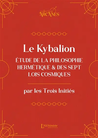Le Kybalion : étude de la philosophie hermétique et des sept lois cosmiques