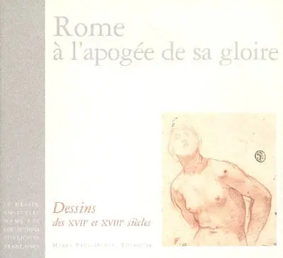 Le dessin en Italie dans les collections publiques françaises. Rome à l'apogée de sa gloire : dessins des XVIIe et XVIIIe siècles : Musée Paul-Dupuy, Toulouse, 3 nov. 2006-7 févr. 2007