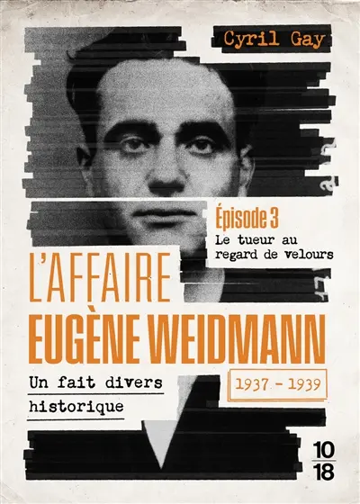 L'affaire Eugène Weidmann : un fait divers historique, 1937-1939. Vol. 3. Le tueur au regard de velours
