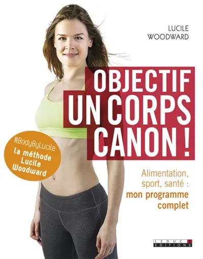 Objectif, un corps canon ! : alimentation, sport, santé : mon programme complet