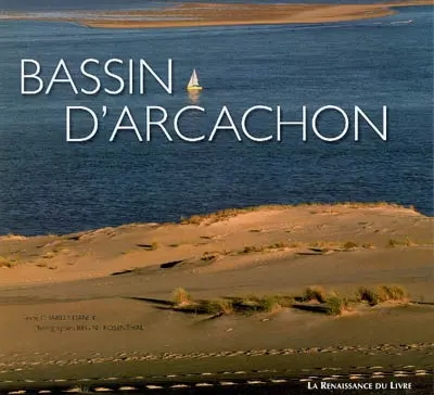 Bassin d'Arcachon : entre dunes et landes : Andernos, Arcachon, Arès, Audenge, Biganos, Gujan, Mestras, Lanton, Lège, Cap-Ferret, Le Teich, La-Teste-de-Buch