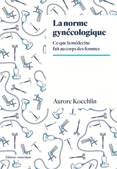 La norme gynécologique : ce que la médecine fait au corps des femmes