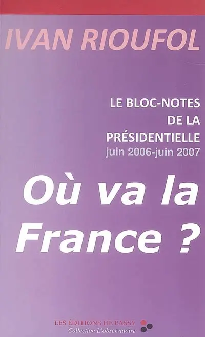 Où va la France ? : le bloc-notes de la présidentielle, juin 2006-juin 2007