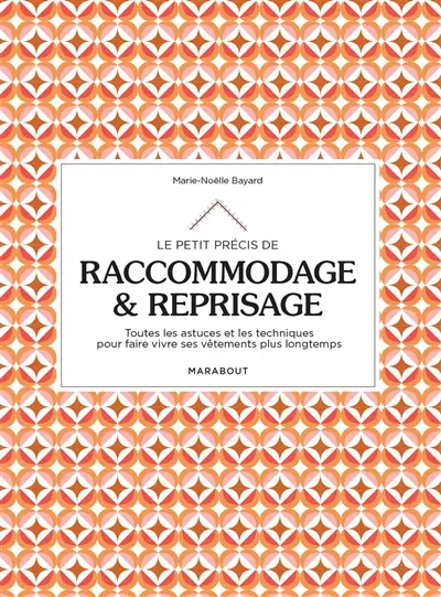 Le petit précis de raccommodage & reprisage : toutes les astuces et les techniques pour faire vivre ses vêtements plus longtemps