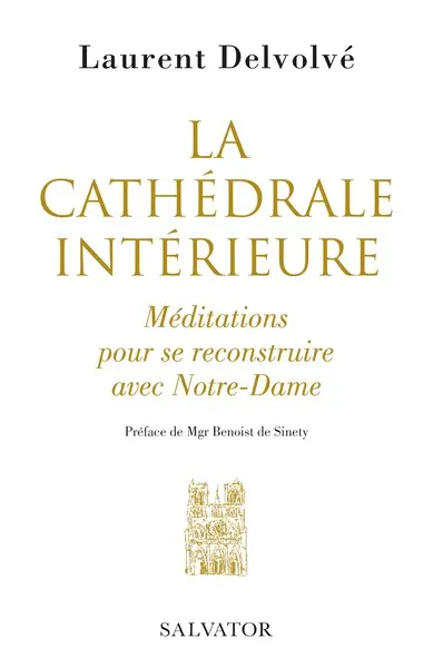La cathédrale intérieure : méditations pour se reconstruire avec Notre-Dame