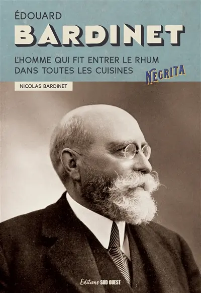 Edouard Bardinet : l'homme qui fit entrer le rhum dans toutes les cuisines : Negrita