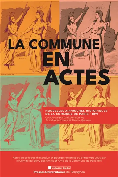 La Commune en actes : nouvelles approches historiques de la Commune de Paris, 1871 : actes du colloque d'Issoudun et Bourges organisé au printemps 2024